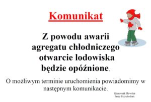 Z powodu awarii agregatu chłodniczego otwarcie lodowiska będzie opóźnione. O możliwym terminie uruchomienia powiadomimy w następnym komunikacie.